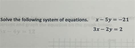 Solve The Following System Of Equations X 5y 21 6x 4y 12 3x 2y 2 [math]