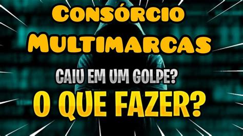 Ca Em Um Golpe Do Cons Rcio Multimarcas Como Cancelar Meu Plano