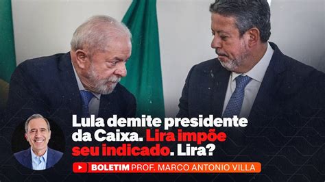 Lula demite presidente da Caixa Lira impõe seu indicado Lira YouTube