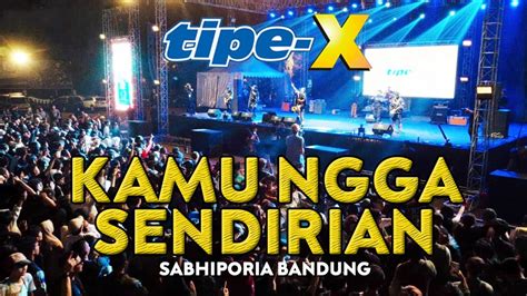 Tipe X Kamu Ngga Sendirian Live In Sabhiporia Bandung Youtube