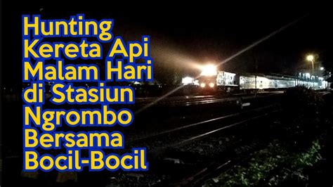 Hunting Kereta Api Malam Hari Di Stasiun Ngrombo Bersama Bocil Bocil