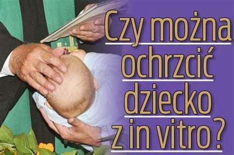 Czy Mo Na Ochrzci Dziecko Z In Vitro