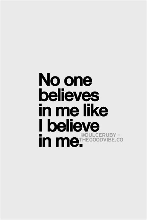 No One Believes In Me Like I Believe In Me Dulce Ruby Inspirational Quotes Pictures