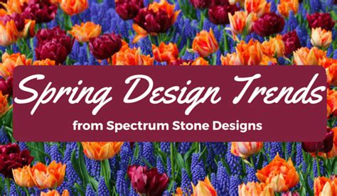 Spring Forward Five Spring Design Trends Spectrum Stone Designs