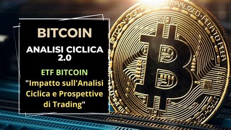 Analisi Ciclica Di Bitcoin Etf Bitcoin Impatto Sull Analisi