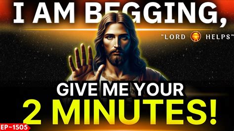 God Says I Am Begging For Your 2 Minutes God S Message Now God Jesus Lord Helps Ep