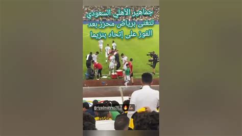 جماهير الأهلي السعودي تتغنى برياض محرز بعد الفوز على إتحاد بنزيما رياض