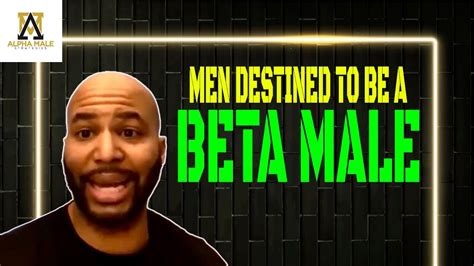 Are Some Men Destined To Be Beta Males Alpha Male S Youtube