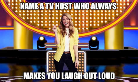 Name A Tv Host Who Always Makes You Laugh Out Loud Imgflip