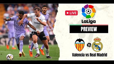 Valencia Vs Real Madrid Preview Match Fact Team News Probable