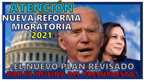 AtenciÓn Nueva Reforma Migratoria 2021 ¿el Nuevo Plan Revisado Por La