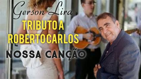 Tributo A Roberto Carlos Nossa CanÇÃo Gerson Lira Youtube