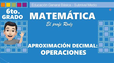 AproximaciÓn Decimal Y Operaciones 6to Grado Youtube