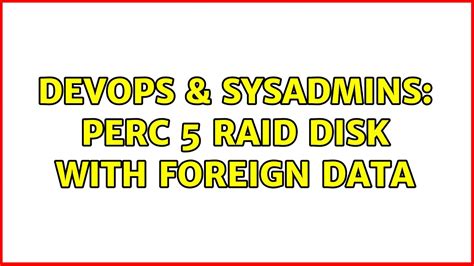 DevOps SysAdmins PERC 5 RAID Disk With Foreign Data YouTube