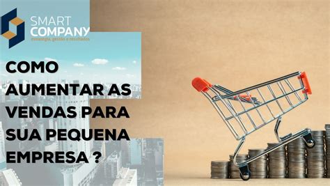 Como Aumentar As Vendas Para Sua Pequena Empresa Smart Company