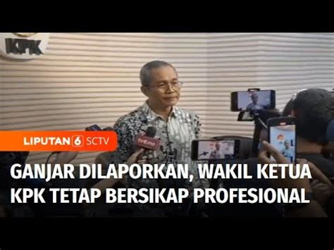 Ganjar Dilaporkan Ke Kpk Wakil Ketua Kpk Bersikap Profesional Tangani