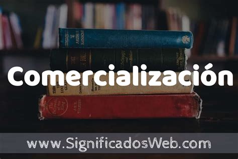 Concepto de Comercialización Que es Definición y Significado