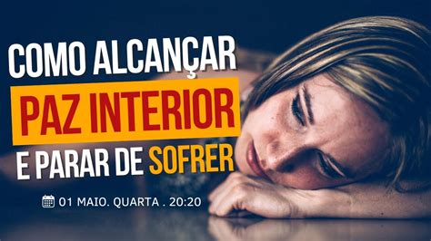 Como AlcanÇar A Paz Interior E Parar De Sofrer Hoje Às 20h 20 Luiz