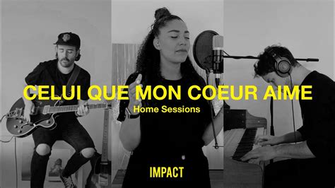 Celui Que Mon Coeur Aime IMPACT Home Sessions YouTube