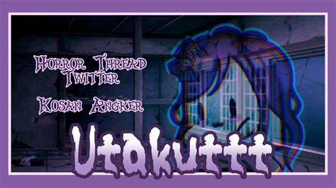 UTAKUTTT Horror Thread Twitter KOSAN ANGKER VtuberID Utahime