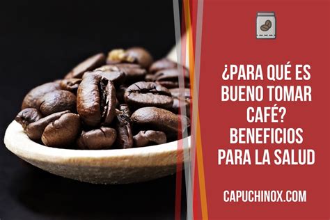 Para qué es bueno tomar café Beneficios para la salud