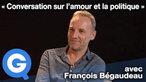 Conversation sur l amour et la politique avec François Bégaudeau