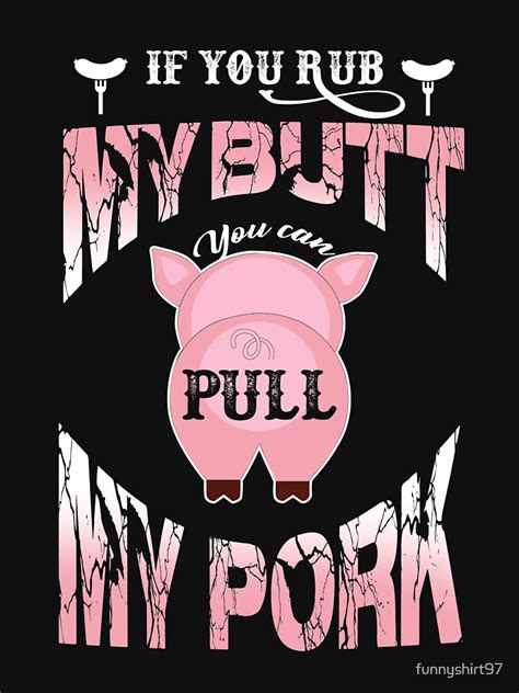 Funny If You Rub My Butt You Can Pull My Pork Tees T Shirt For Sale