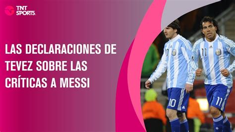 Impactantes Declaraciones De Tevez Sobre Las Cr Ticas A Messi Youtube