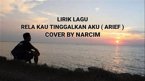 LIRIK LAGU RELA KAU TINGGALKAN AKU Arief Cover By Narcim YouTube