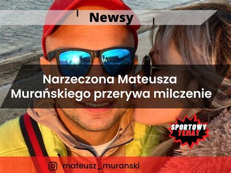 Narzeczona Mateusza Murańskiego przerywa milczenie Sportowy Temat