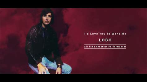 Id Love You To Want Me Lyrics Lobo Youtube