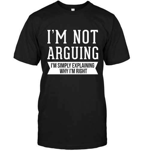 Im Not Arguing By Teeryastews Custom Shirts Limited Edition Shirt Shirts