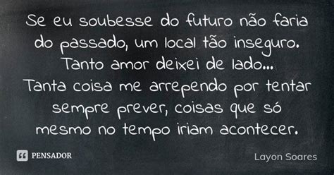 Se Eu Soubesse Do Futuro Não Faria Do Layon Soares Pensador