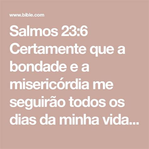 Salmos 23 6 Certamente que a bondade e a misericórdia me seguirão todos