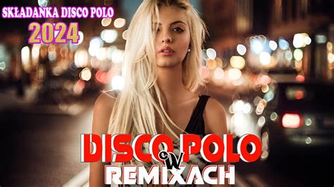 DISCO POLO 2024 MEGA HITY DISCO POLO DISCO POLO W REMIXACH 2024