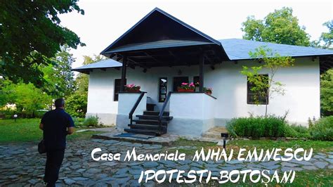 Cel Mai Mare Poet Roman Casa Memoriala Mihai Eminescu Ipotesti