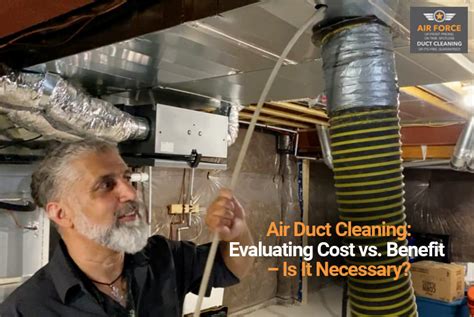 Air Duct Cleaning Evaluating Costs Benefits And Necessity For Your