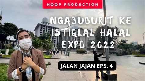 NGABUBURIT DI ISTIQLAL HALAL EXPO 2022 JALANJAJAN EPISODE 4