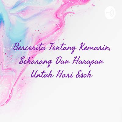 Bercerita Tentang Kemarin Sekarang Dan Harapan Untuk Hari Esok A