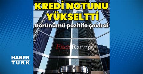 Son Dakika Haberi Fitch Ratings T Rkiye Nin Kredi Notunu Pozitife