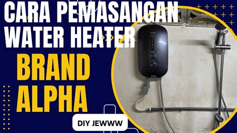 Cara Pemasangan Water Heater Brand Alpha Youtube