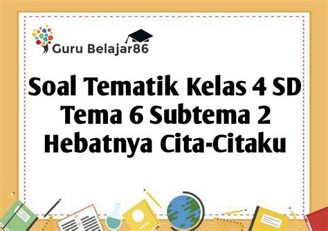 Soal Tematik Kelas 4 SD Tema 6 Subtema 2 Hebatnya Cita Citaku Guru