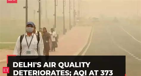 Air Quality In Delhi Deteriorates To The Severe Category Aqi At 373 The Economic Times