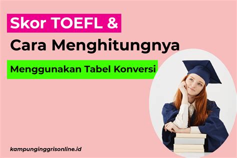 Skor TOEFL Dan Cara Menghitungnya Dengan Tabel Konversi