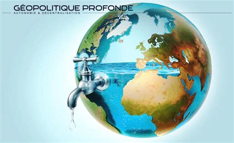 Comprendre Lapprovisionnement Mondial En Eau Géopolitique Profonde