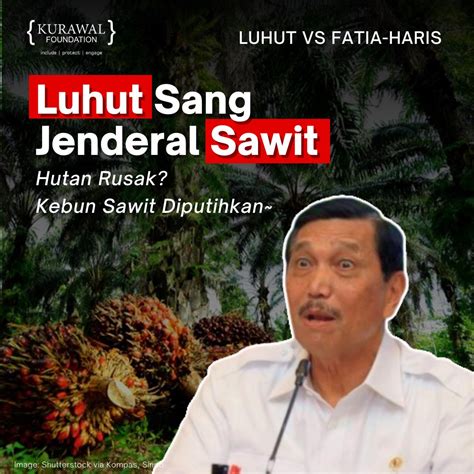 Kurawal Foundation On Twitter LUHUT SANG JENDERAL SAWIT HUTAN RUSAK