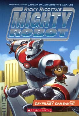 Ricky Ricotta's Mighty Robot by Dav Pilkey; Dan Santat