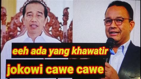 Jokowi Cawe Cawe Kata Anies Ada Yang Khawatir YouTube