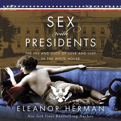 Sex With Presidents The Ins And Outs Of Love And Lust In The White House Audible