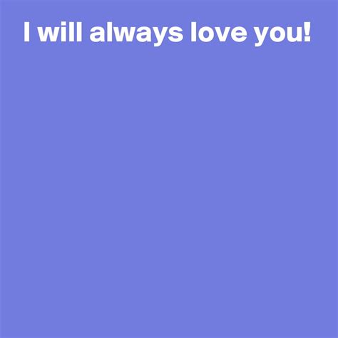 I will always love you! - Post by AndSheCame on Boldomatic